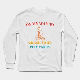 On My Way To Crash Your Pity Party Long Sleeve T-Shirt